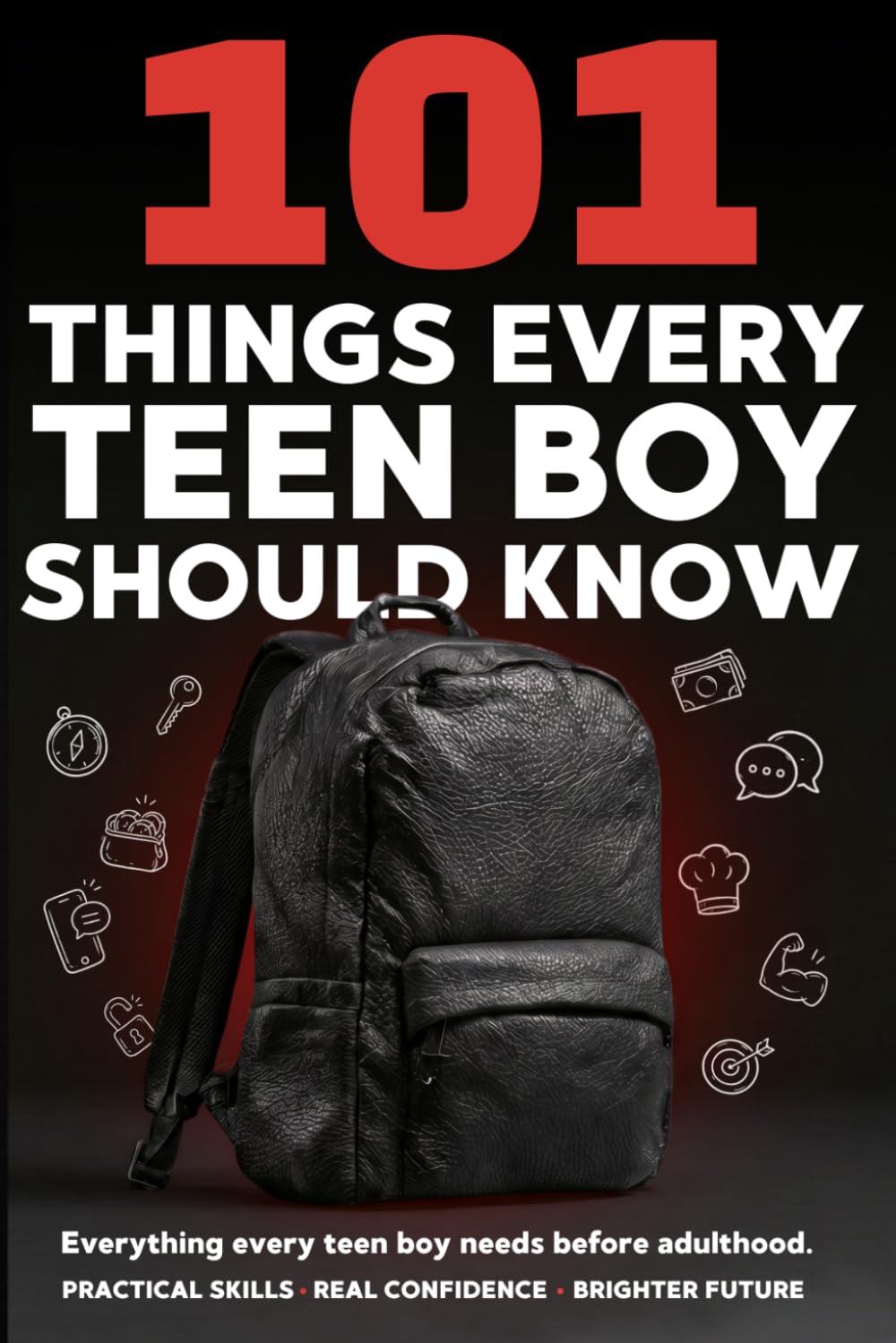 101 Things Every Teen Boy Should Know: A Practical Guide to Life Skills, Confidence, Money Management, Social Skills, and Preparing for Adulthood