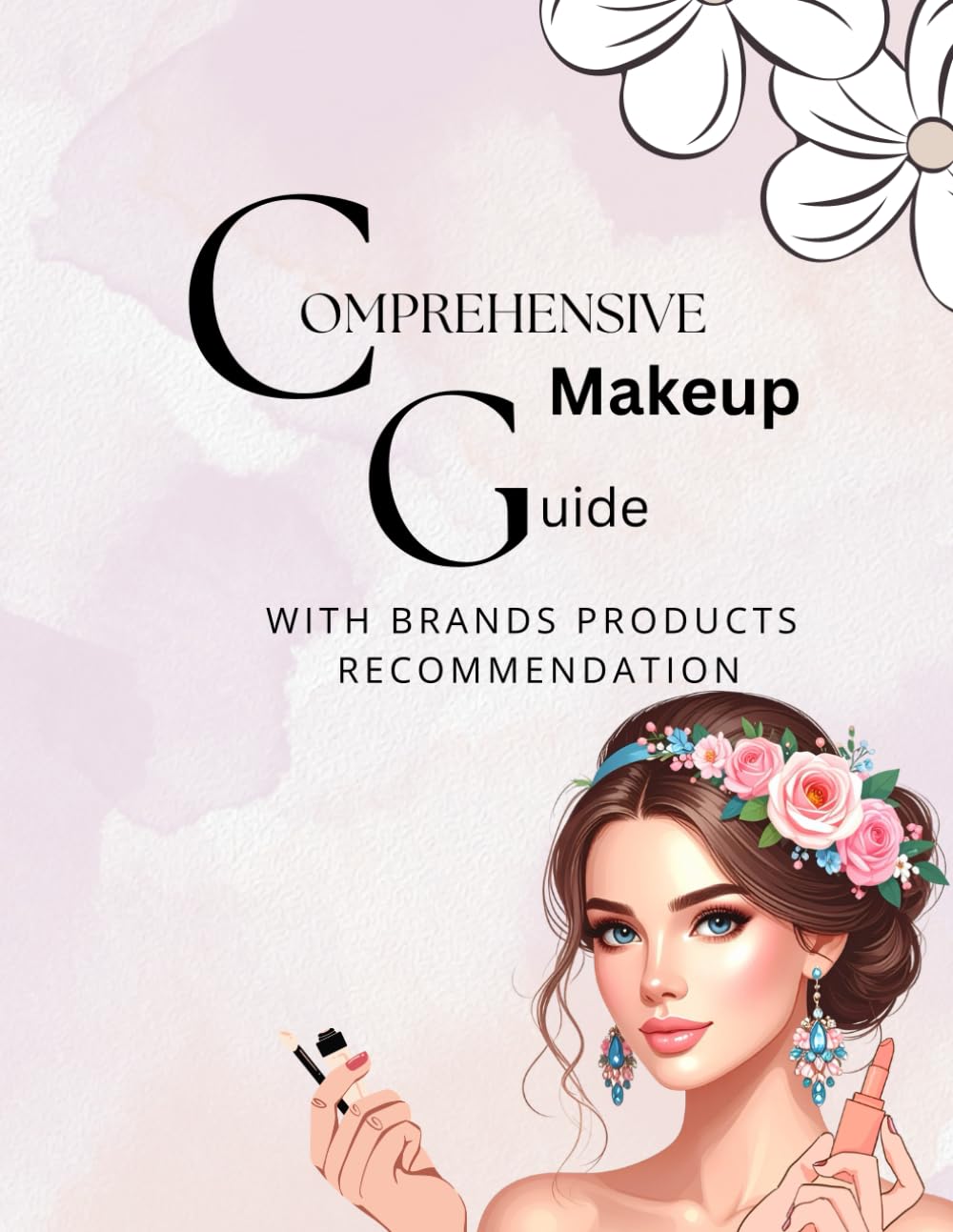 Comprehensive Makeup Guide with Products Recommendations: A Complete Step-by-Step Beauty Manual for Flawless Application and Expert Product Picks