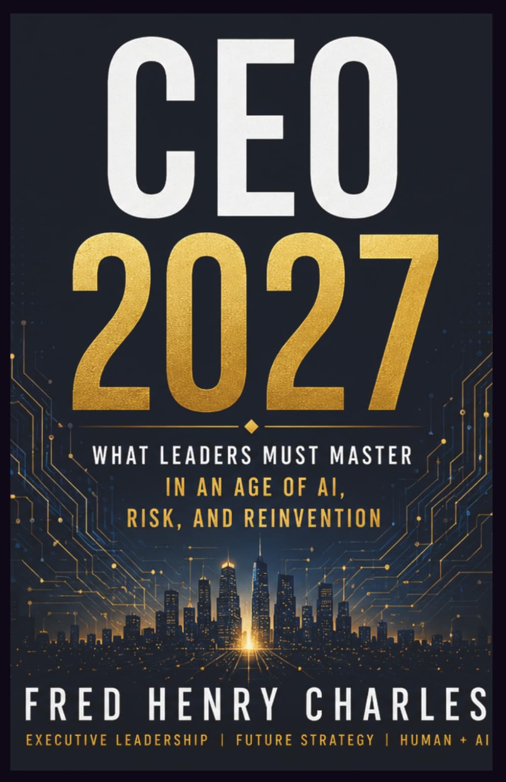 CEO 2027: What Leaders Must Master in an Age of AI, Risk, and Reinvention