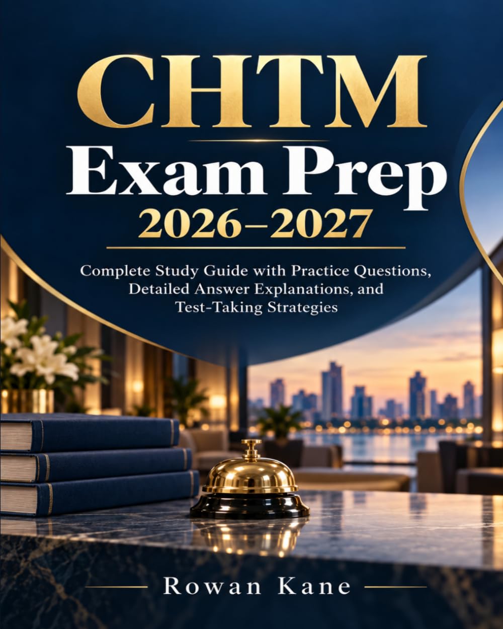 CHTM Exam Prep 2026–2027: Complete Study Guide with Practice Questions, Detailed Answer Explanations, and Test-Taking Strategies