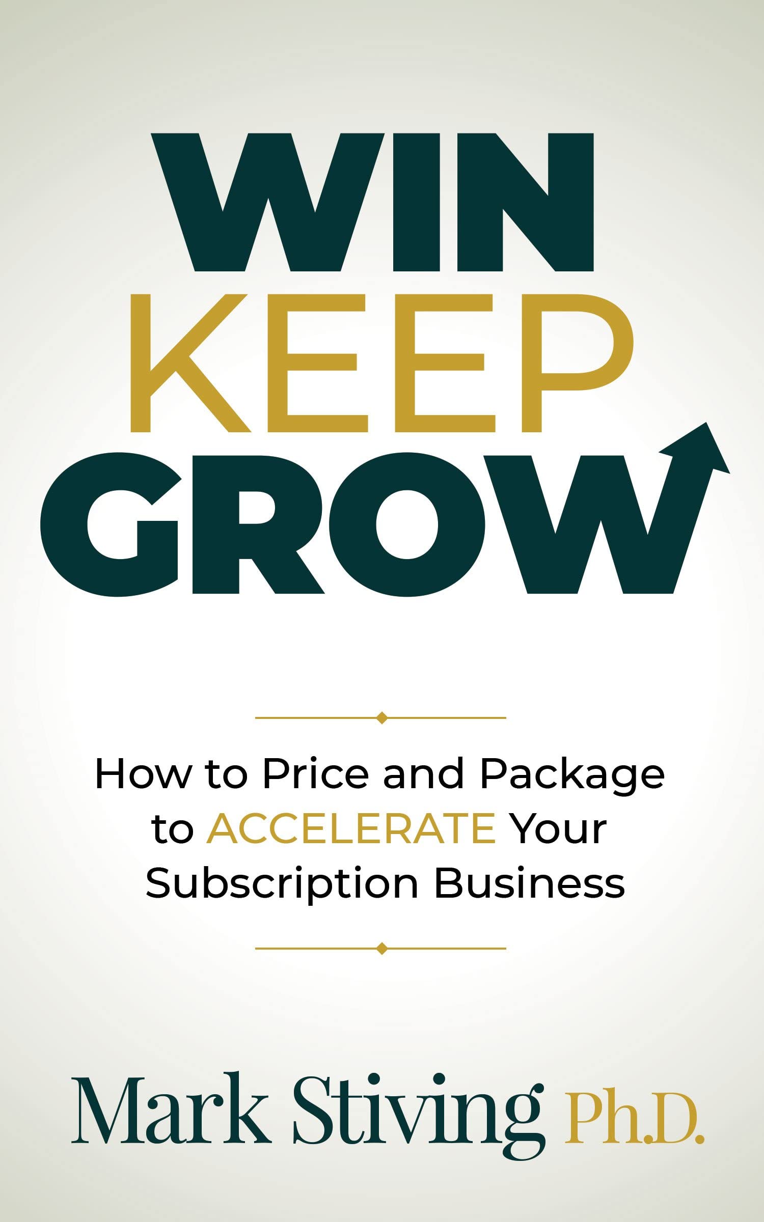 Win Keep Grow: How to Price and Package to Accelerate Your Subscription Business