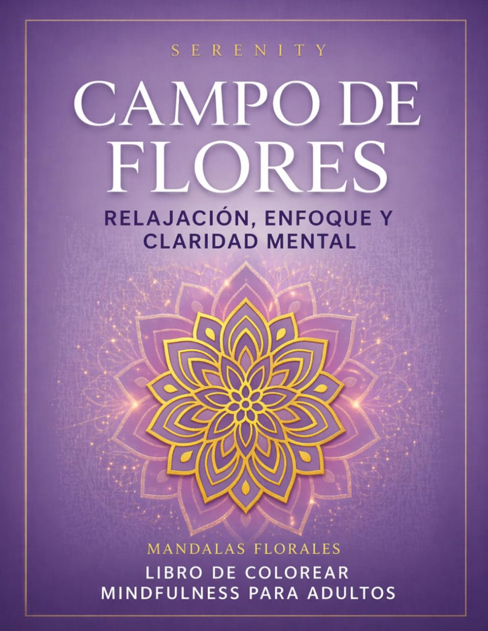 Libro para Colorear de Mandalas para Adultos: Antiestrés y Relajación (Serenity – Campo de Flores): Diseños detallados para mindfulness, calma y ... Modern Mind Chaos: The Mindful Coloring Book)