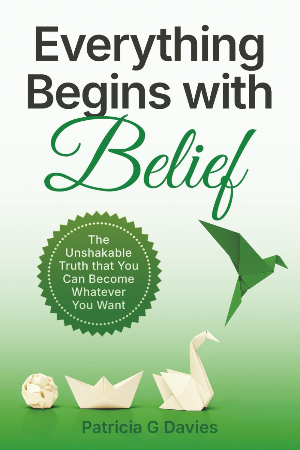Everything begins with Belief: The unshakable truth that you can become whatever you want.