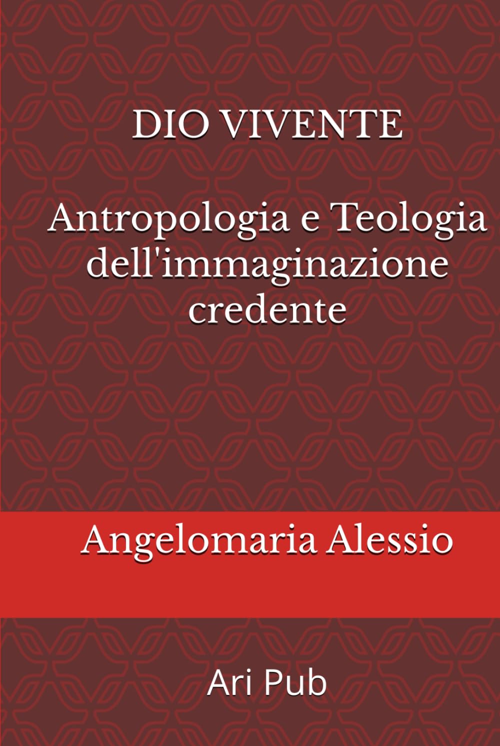 Dio vivente: Antropologia e Teologia dell'immaginazione credente (Antropologia e Rito)