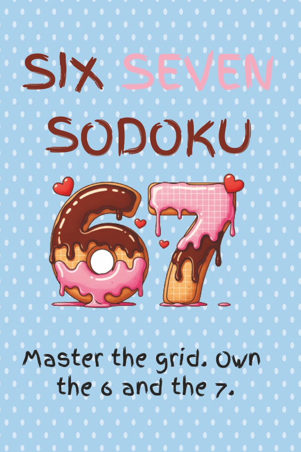 Six-Seven Sodoku Puzzle Book: Sodoku Puzzles for Six Seven | Help Calm the Mind, Relax and Focus | 6x9 Inches, 110 pages | 100+ Puzzles | Solutions Included
