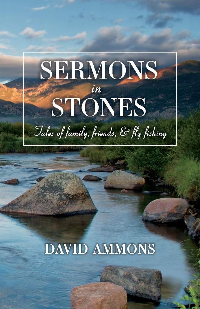 Sermons in Stones: Tales of Family, Friends, & Fly Fishing
