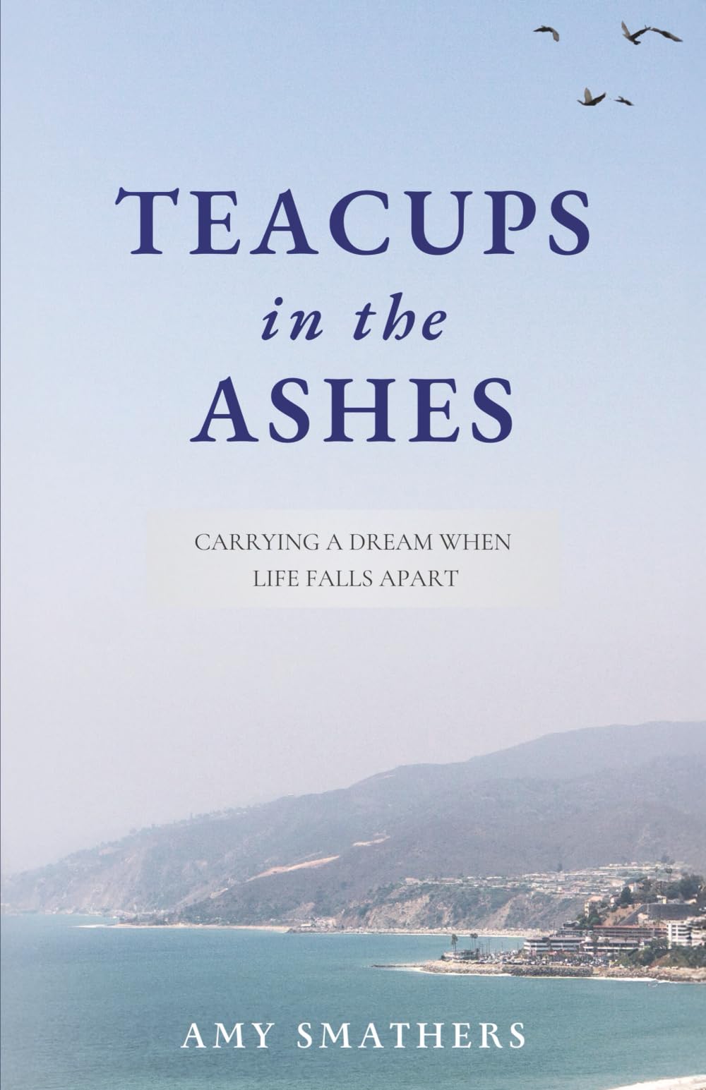 Teacups in the Ashes: Carrying a Dream When Life Falls Apart