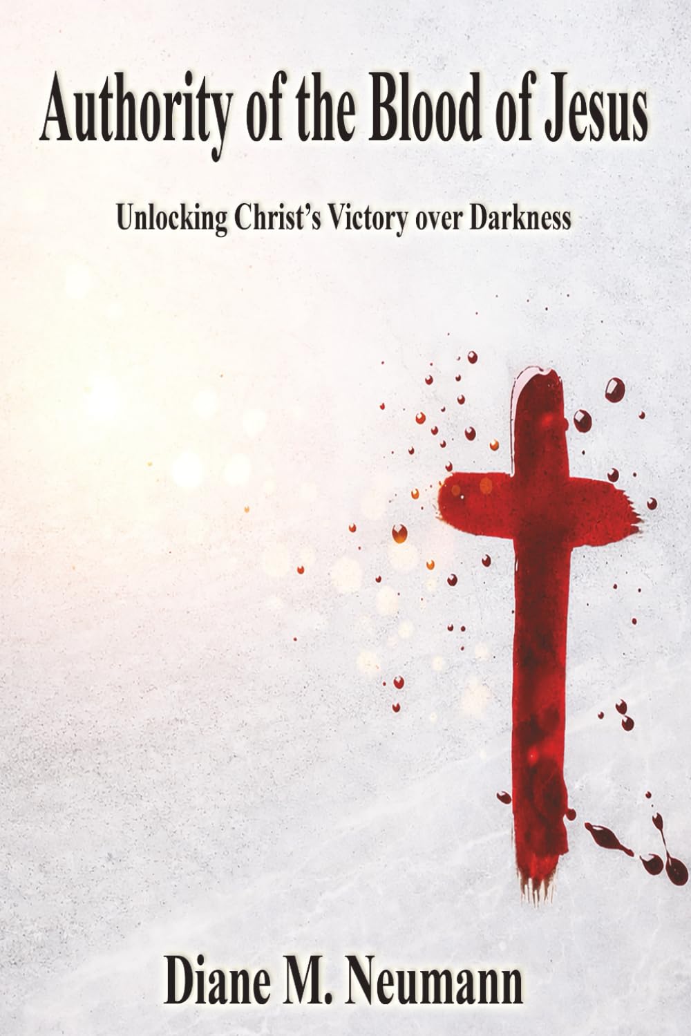 Authority of the Blood of Jesus: Unlocking Christ’s Victory Oover Darkness