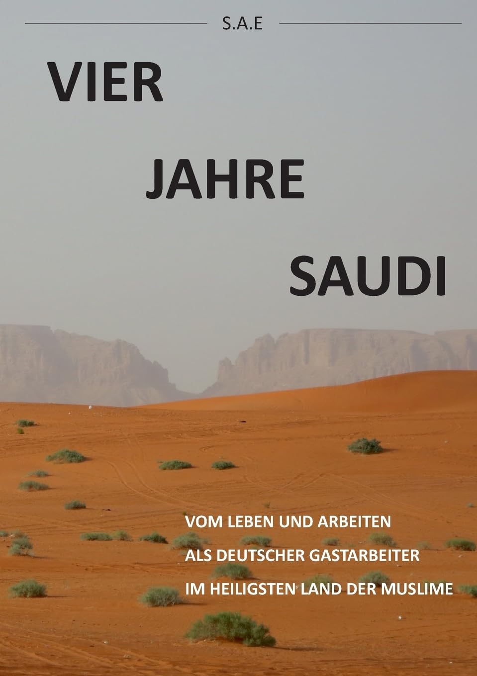 Vier Jahre Saudi: Vom Leben und Arbeiten eines deutschen Gastarbeiters im heiligsten Land der Muslime