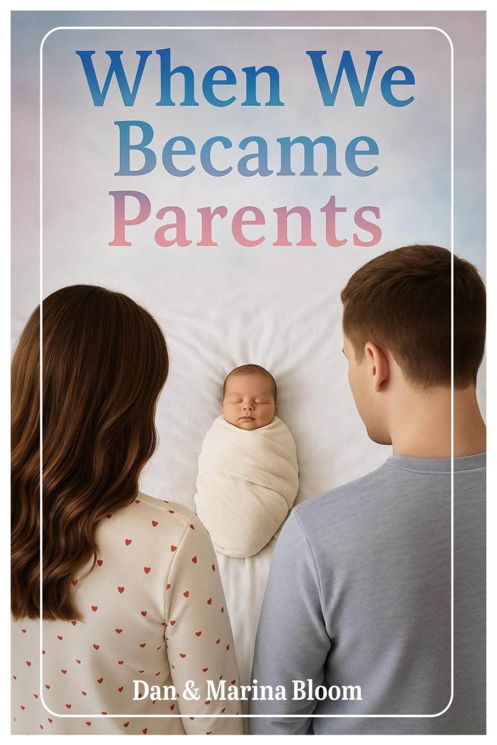 When We Became Parents: A Candid, Emotional First-Time Parenting Memoir: Real stories and insights from first-time parents — a heartfelt guide through