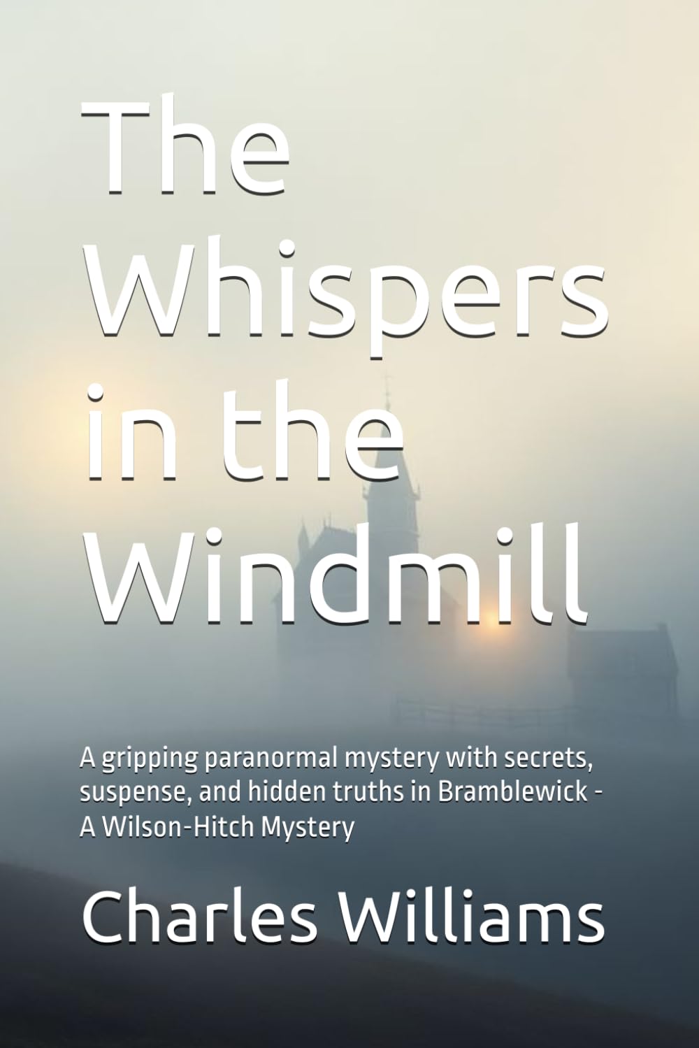 The Whispers in the Windmill: A gripping paranormal mystery with secrets, suspense, and hidden truths in Bramblewick - A Wilson-Hitch Mystery (Wilson-Hitch Mysteries: The First Thirty Three Cases)