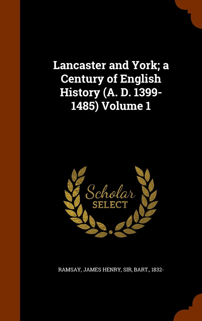 Lancaster and York; a Century of English History (A. D. 1399-1485) Volume 1