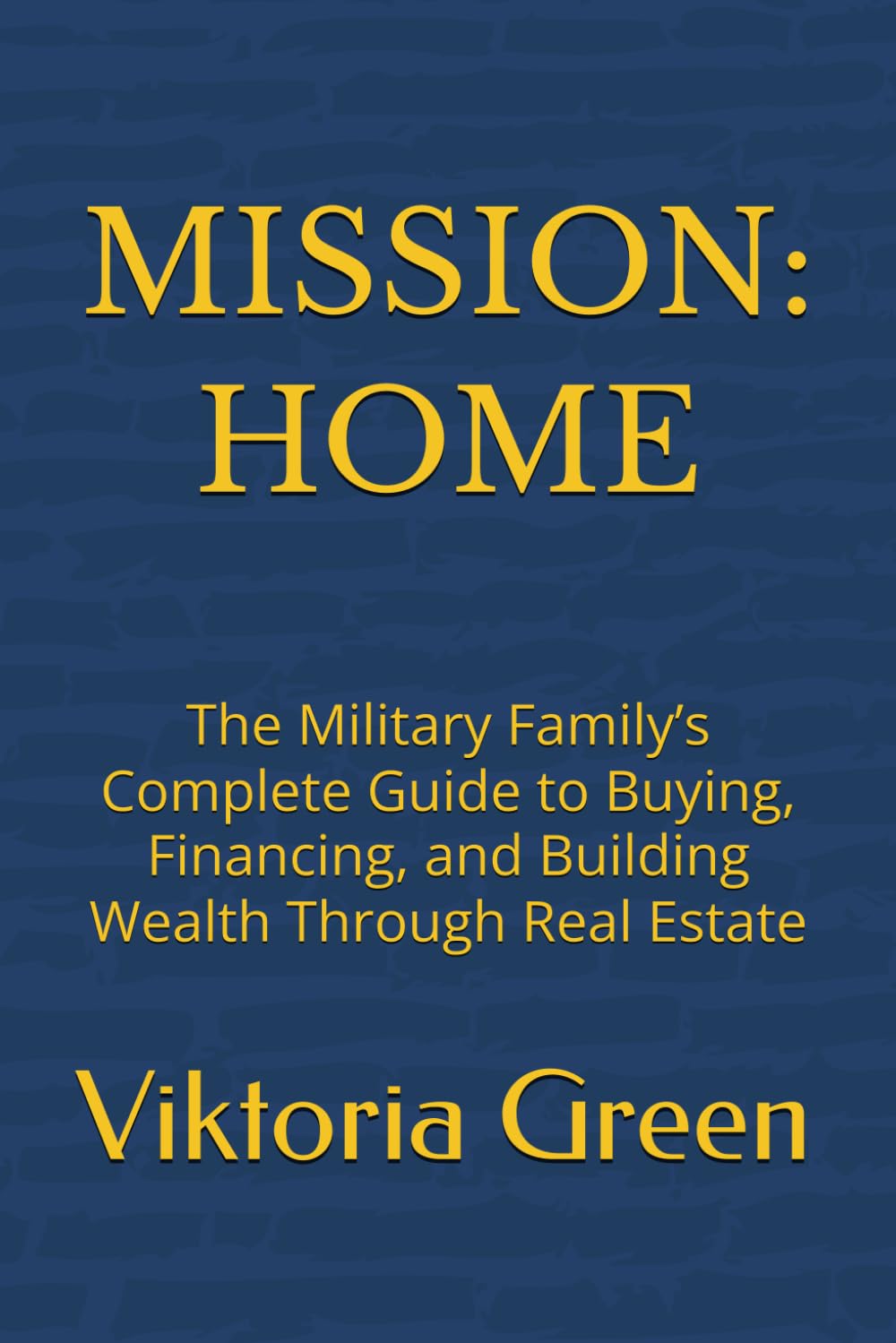 MISSION: HOME: The Military Family’s Complete Guide to Buying, Financing, and Building Wealth Through Real Estate