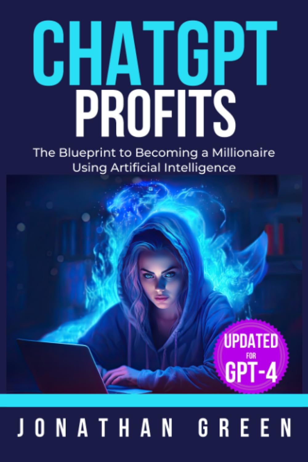 ChatGPT Profits: The Blueprint to Becoming a Millionaire Using Artificial Intelligence (ChatGPT Millionaire)
