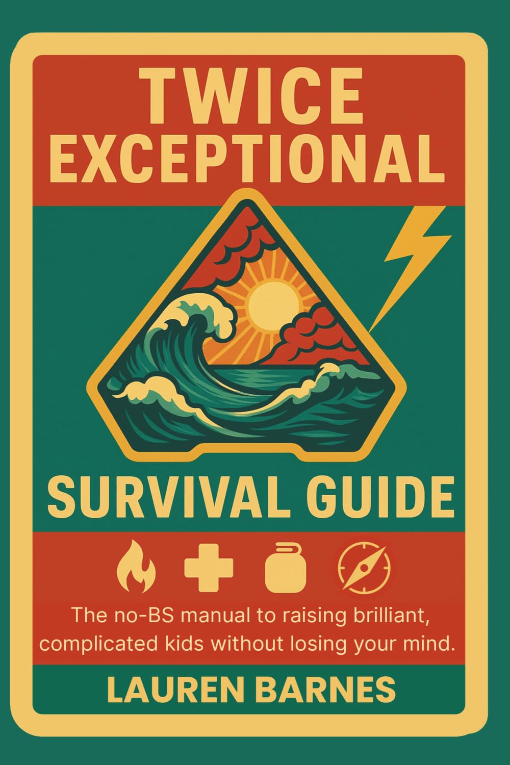 Twice Exceptional Survival Guide: The no-BS manual to raising brilliant, complicated kids without losing your mind.