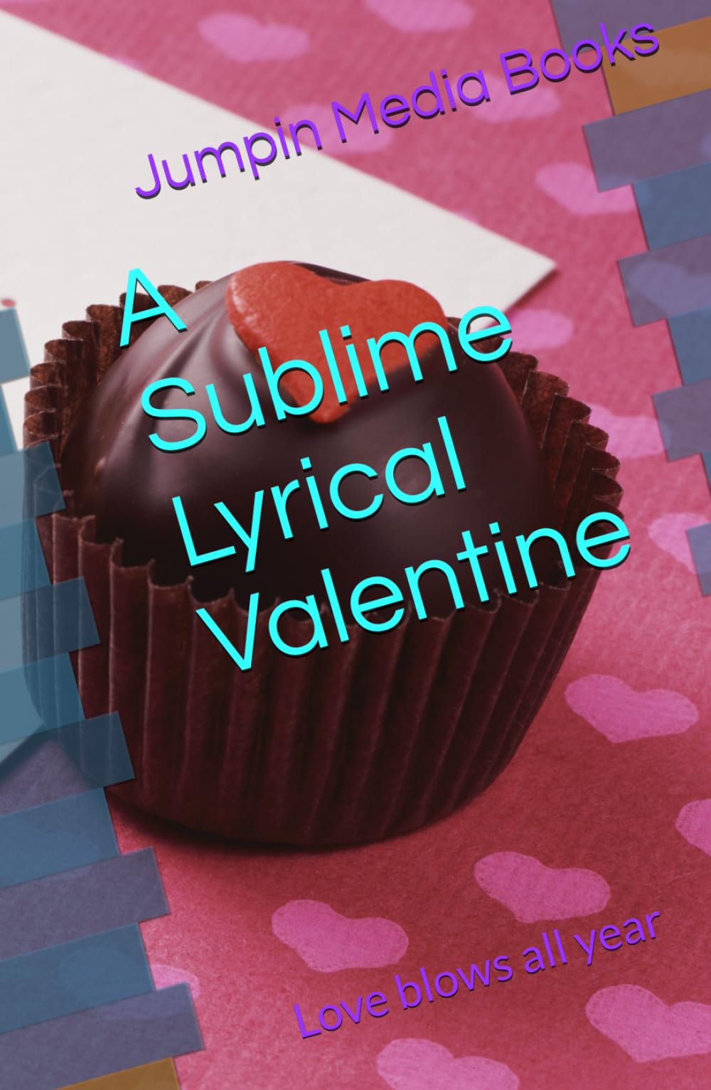 A Sublime Lyrical Valentine: Love blows all year (Valentine related poem book)