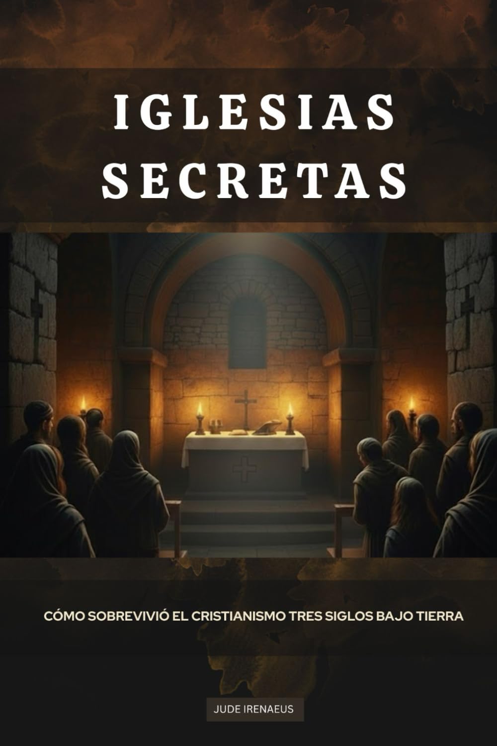Iglesias secretas: Cómo sobrevivió el cristianismo tres siglos bajo tierra (La Serie de la Iglesia Primitiva)