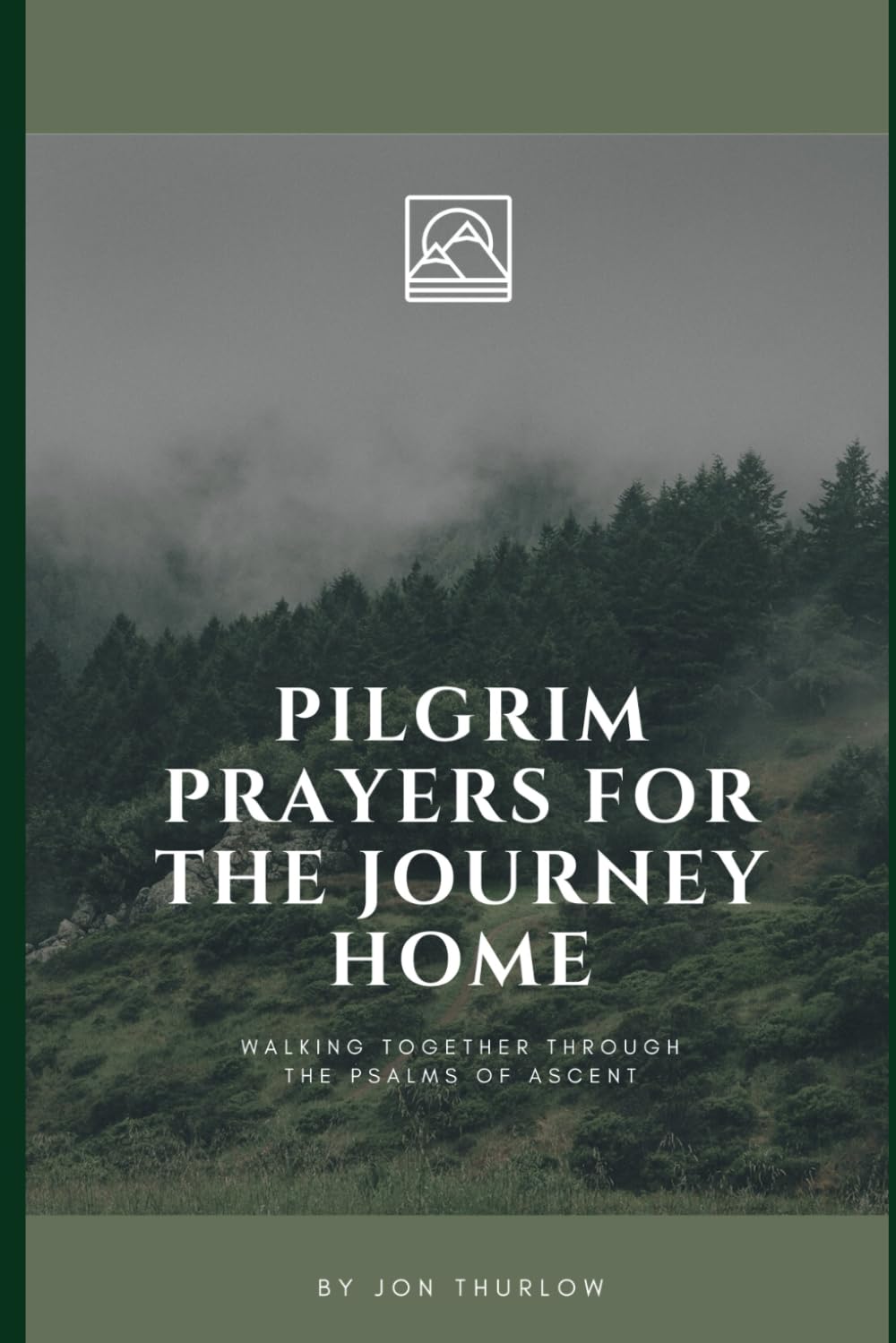 Pilgrim Prayers for the Journey Home: Walking together through the Psalms of Ascent