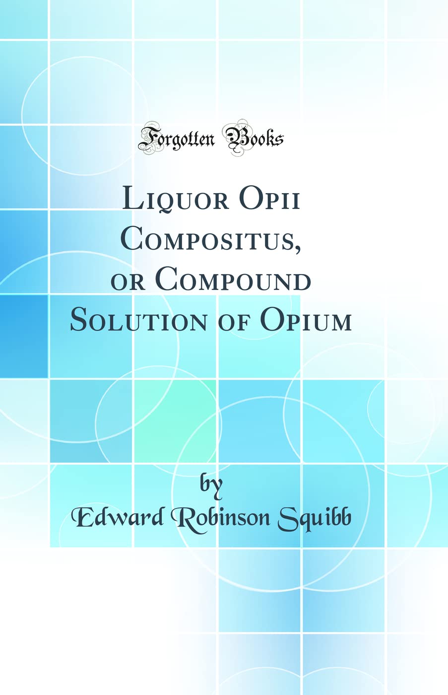 Liquor Opii Compositus, or Compound Solution of Opium (Classic Reprint)