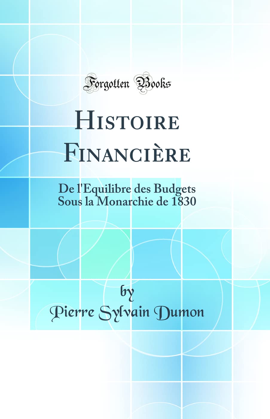 Histoire Financière: De l'Équilibre des Budgets Sous la Monarchie de 1830 (Classic Reprint)