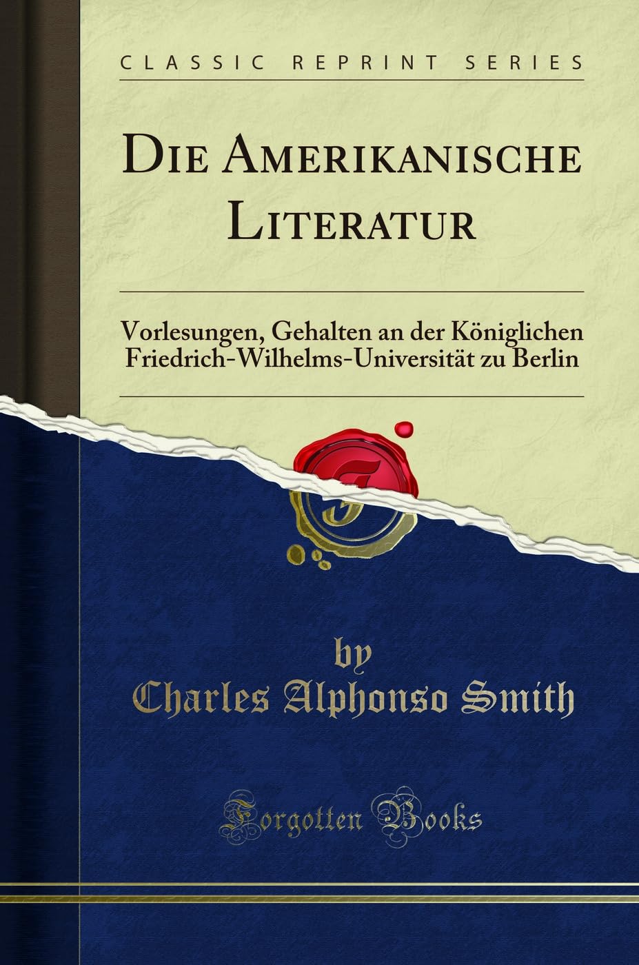 Die Amerikanische Literatur: Vorlesungen, Gehalten an der Königlichen Friedrich-Wilhelms-Universität zu Berlin (Classic Reprint)