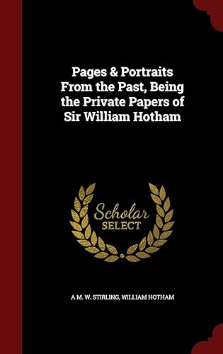 Pages &amp; Portraits From the Past, Being the Private Papers of Sir William Hotham