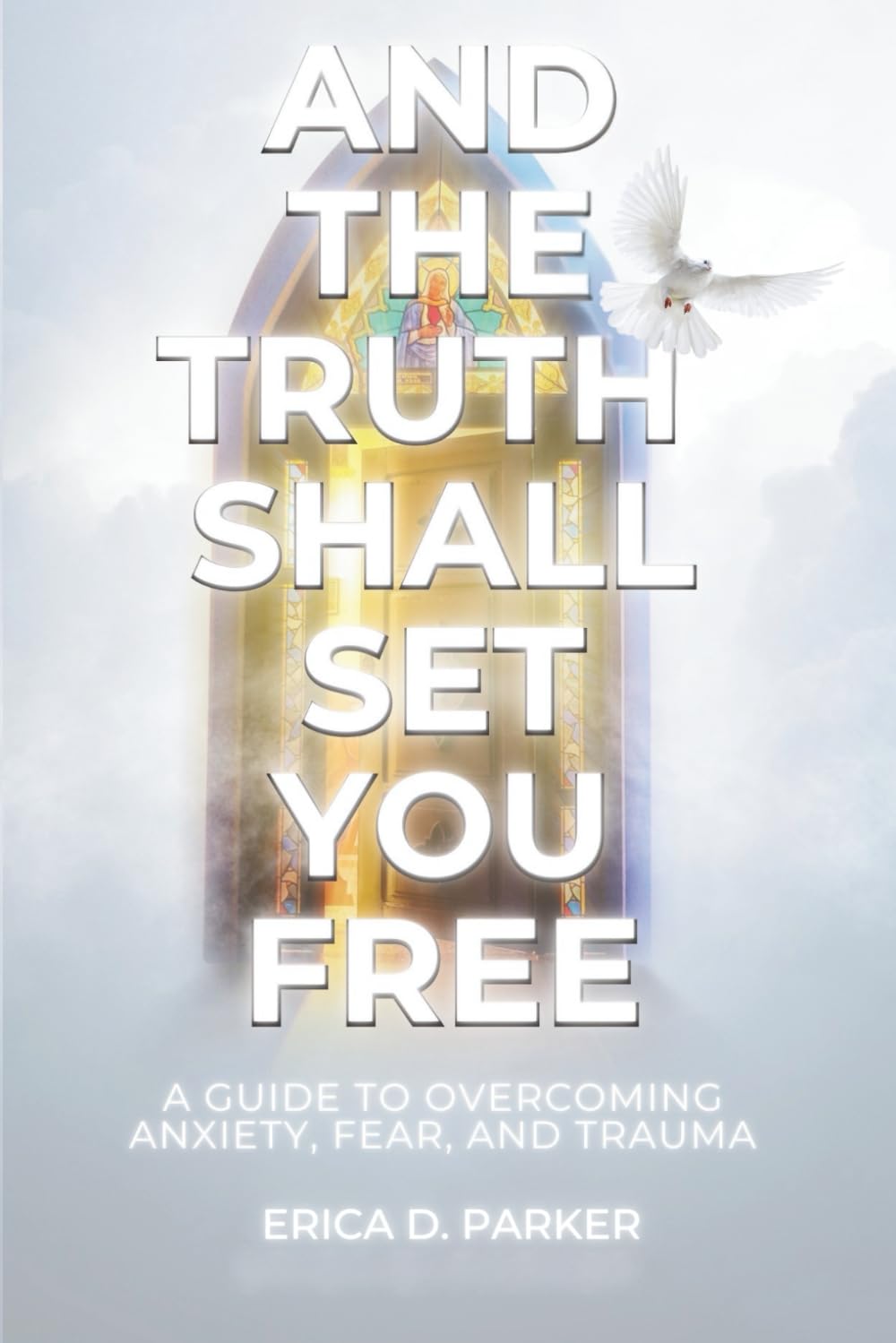 And The Truth Will Set You Free...: A Guide to Overcoming Fear, Anxiety, & Trauma