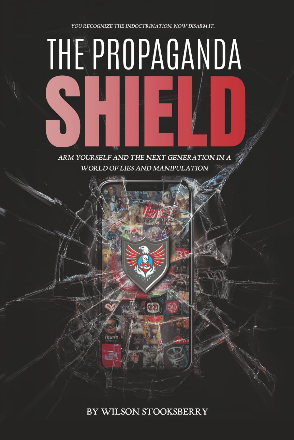 The Propaganda Shield: Arm Yourself and the Next Generation in a World of Lies and Manipulation