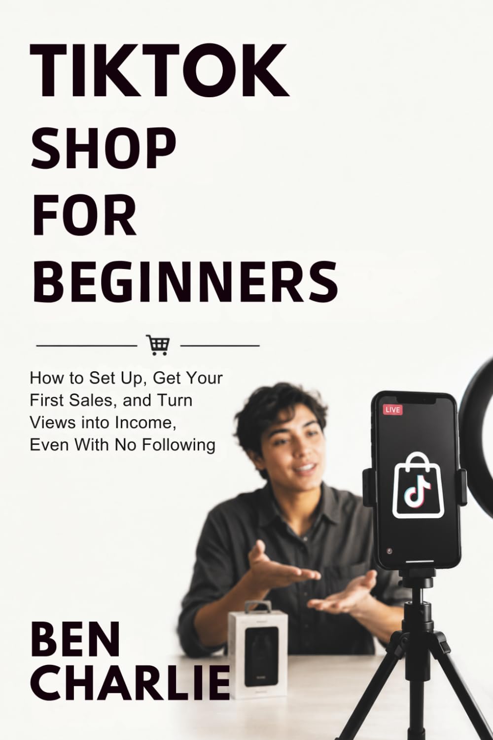 TikTok Shop for Beginners: How to Set Up, Get Your First Sales, and Turn Views into Income, Even With No Following (2026 Edition) (Beginner Blueprints)