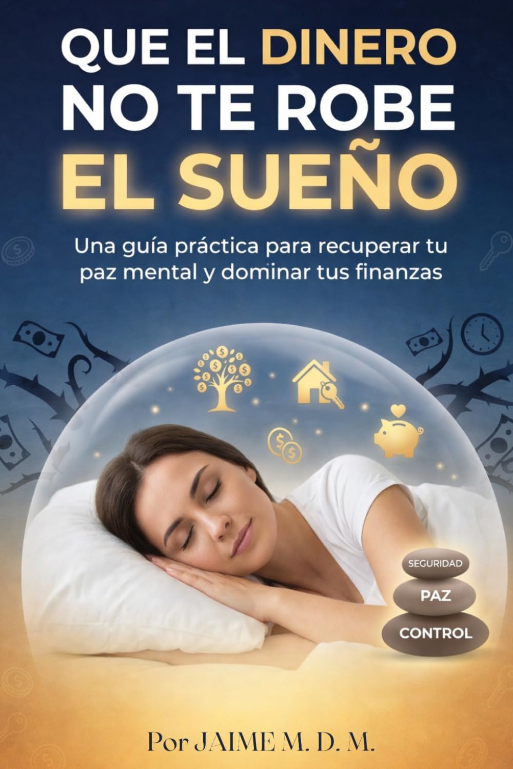 Que el dinero no te robe el sueño: El método de finanzas personales para españoles: cómo ahorrar, salir de deudas e invertir con un sueldo normal