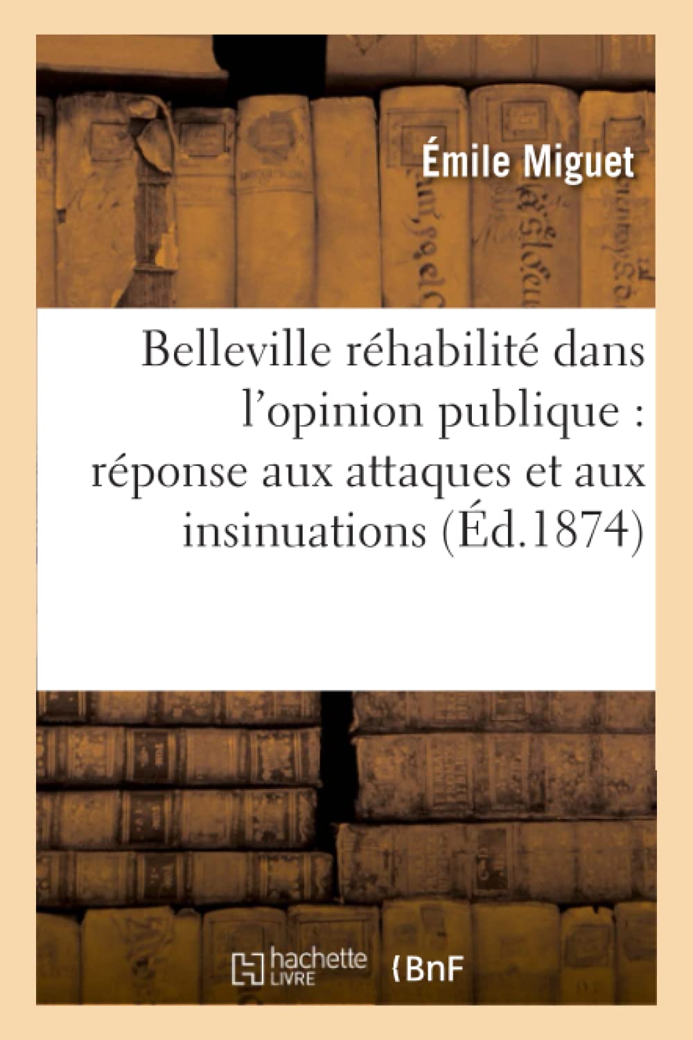 Belleville Réhabilité Dans l'Opinion Publique: Réponse Aux Attaques Et Aux Insinuations: Calomnieuses de Quelques Organes de la Presse (2e Édition Revue Et Considérablement Augmentée) (Histoire)