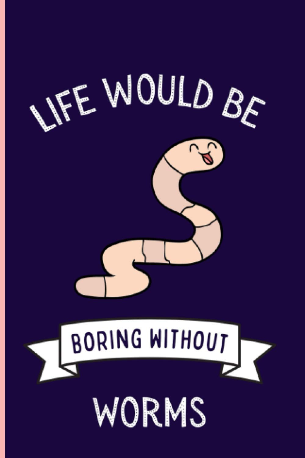 Life Would Be Boring Without Worms: Funny Worms Notebook , Lined Journal For Worms Lovers ,6x9 Inches , 110 Pages ,Worms Diary