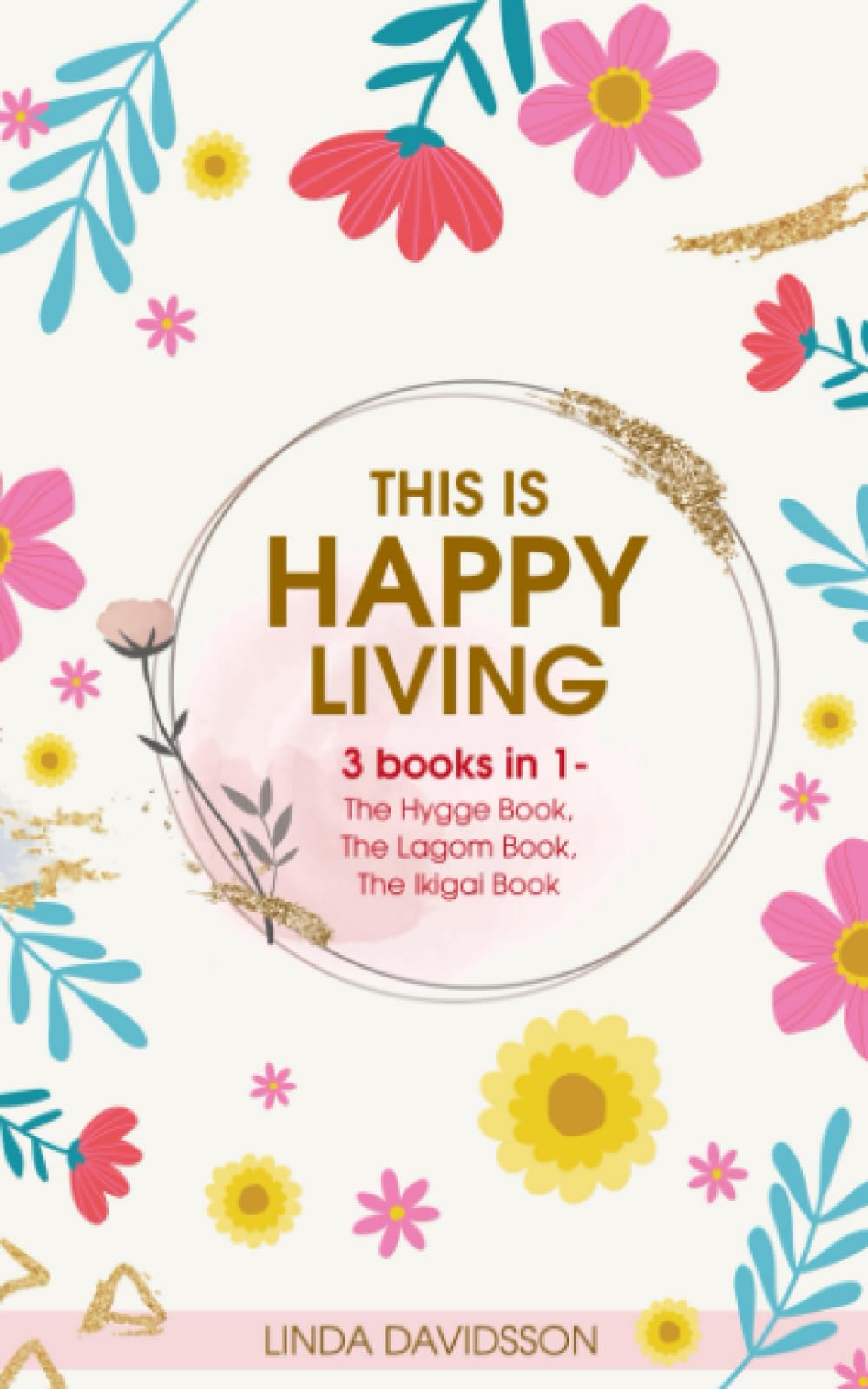 This Is Happy Living: 3 Books In 1 - The Hygge Book, The Lagom Book, The Ikigai Book