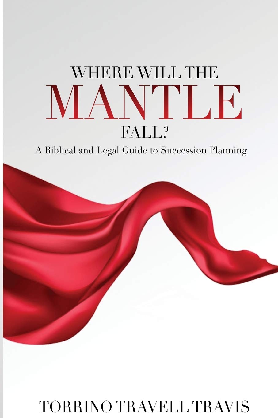 Where Will the Mantle Fall?: A Biblical and Legal Guide to Succession Planning