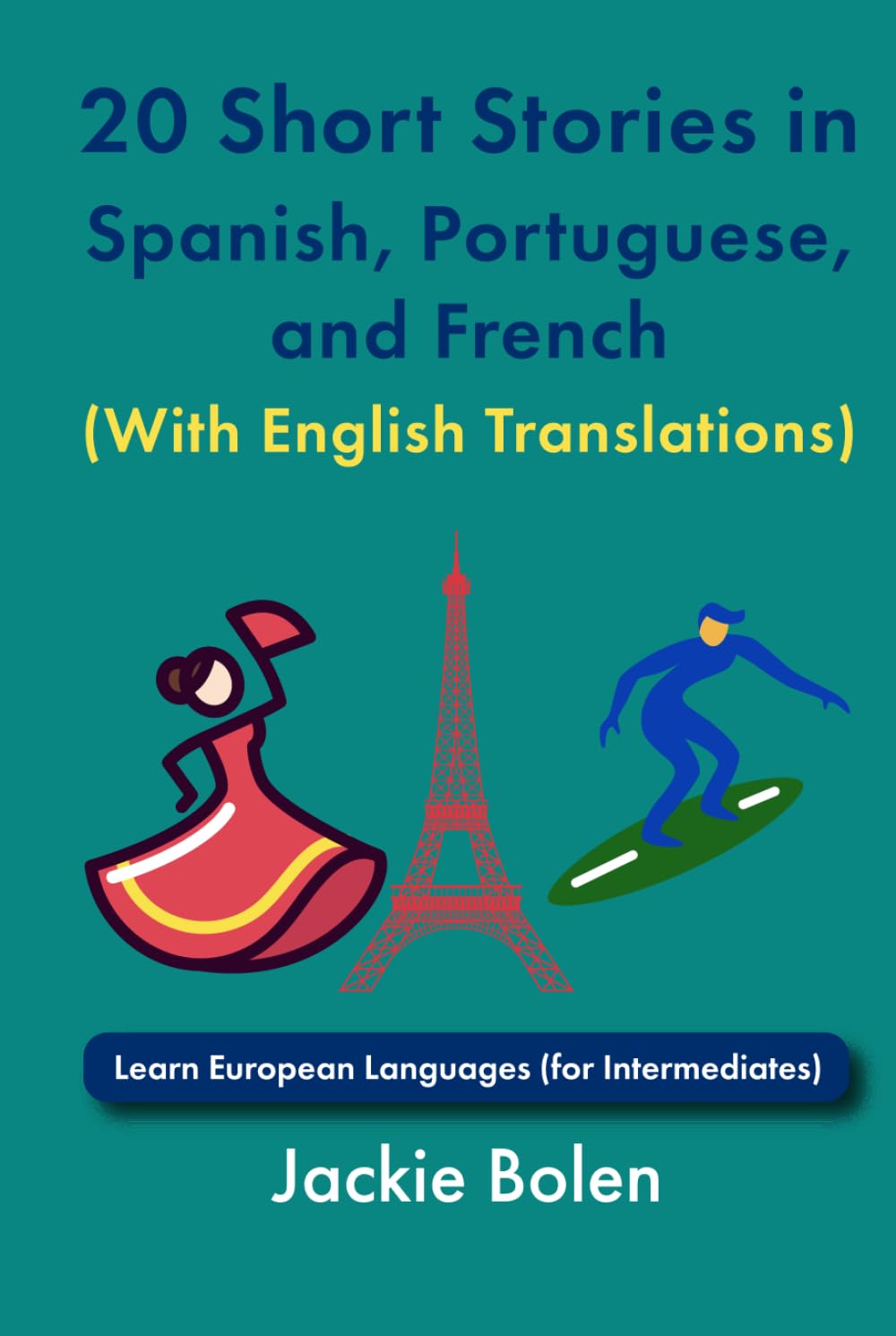 20 Short Stories in Spanish, Portuguese, and French (With English Translations): Learn European Languages (for Intermediates) (Learn Languages with Jackie)