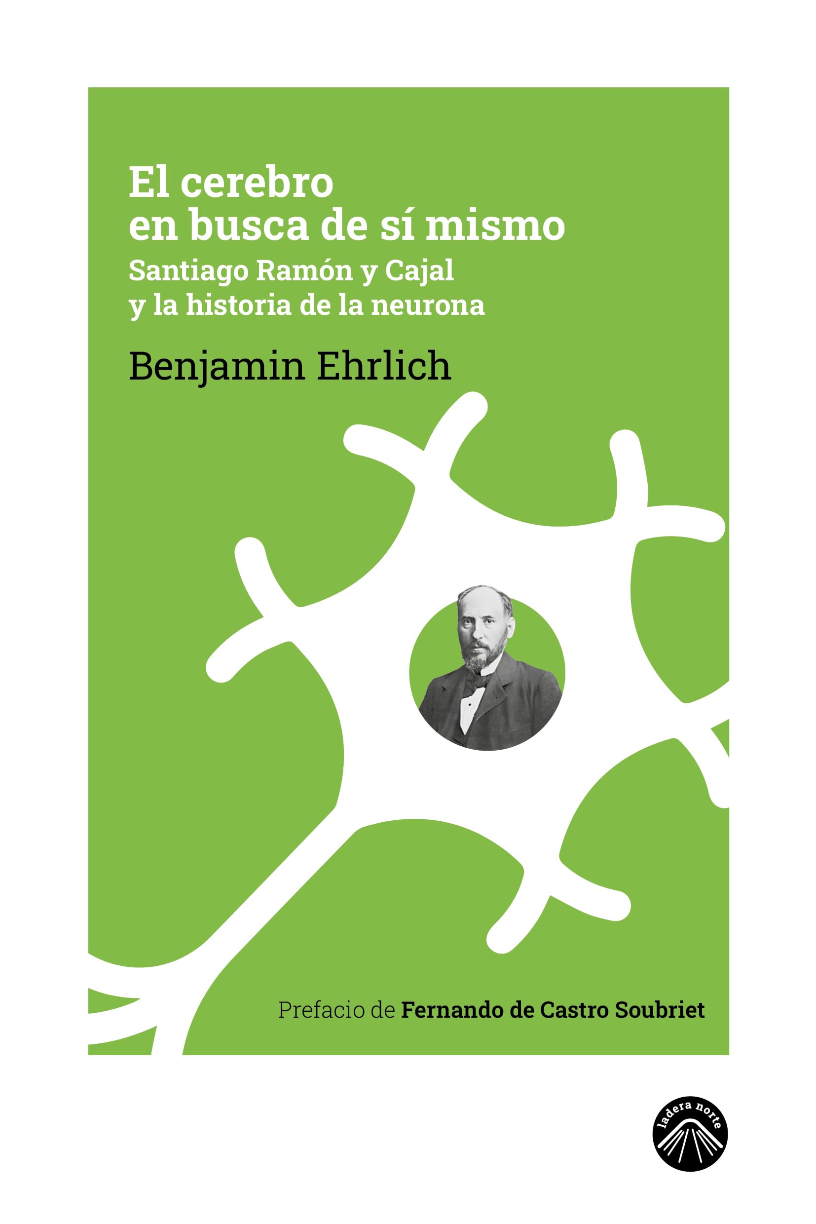 El cerebro en busca de sí mismo: Santiago Ramón y Cajal y la historia de la neurona: 8 (La espuma de los días)