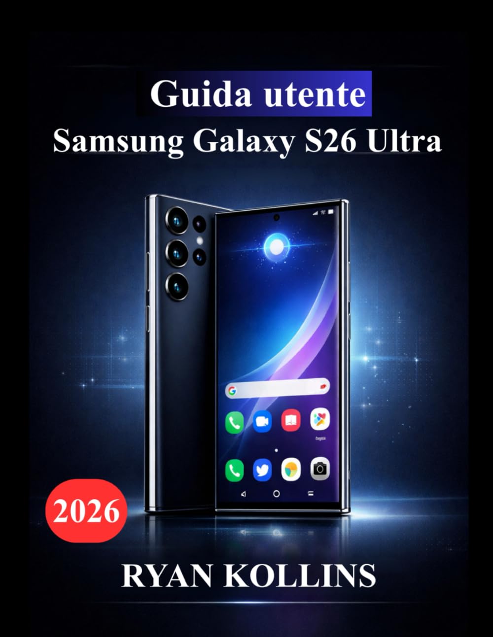 Guida utente Samsung Galaxy S26 Ultra: Manuale definitivo per padroneggiare le funzionalità, gli strumenti di intelligenza artificiale di Galaxy, le prestazioni e la padronanza della fotocamera