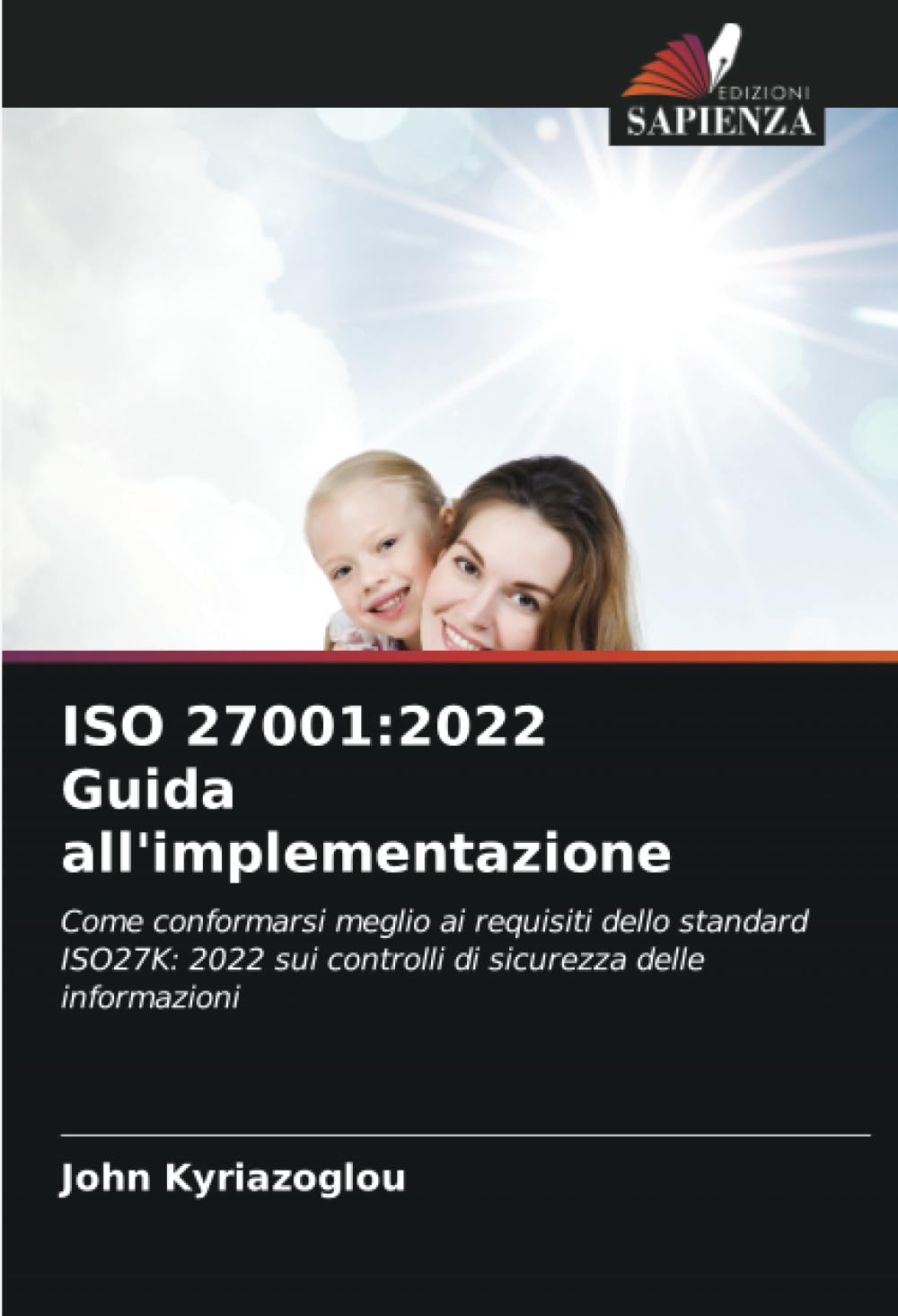 ISO 27001:2022 Guida all'implementazione: Come conformarsi meglio ai requisiti dello standard ISO27K: 2022 sui controlli di sicurezza delle informazioni