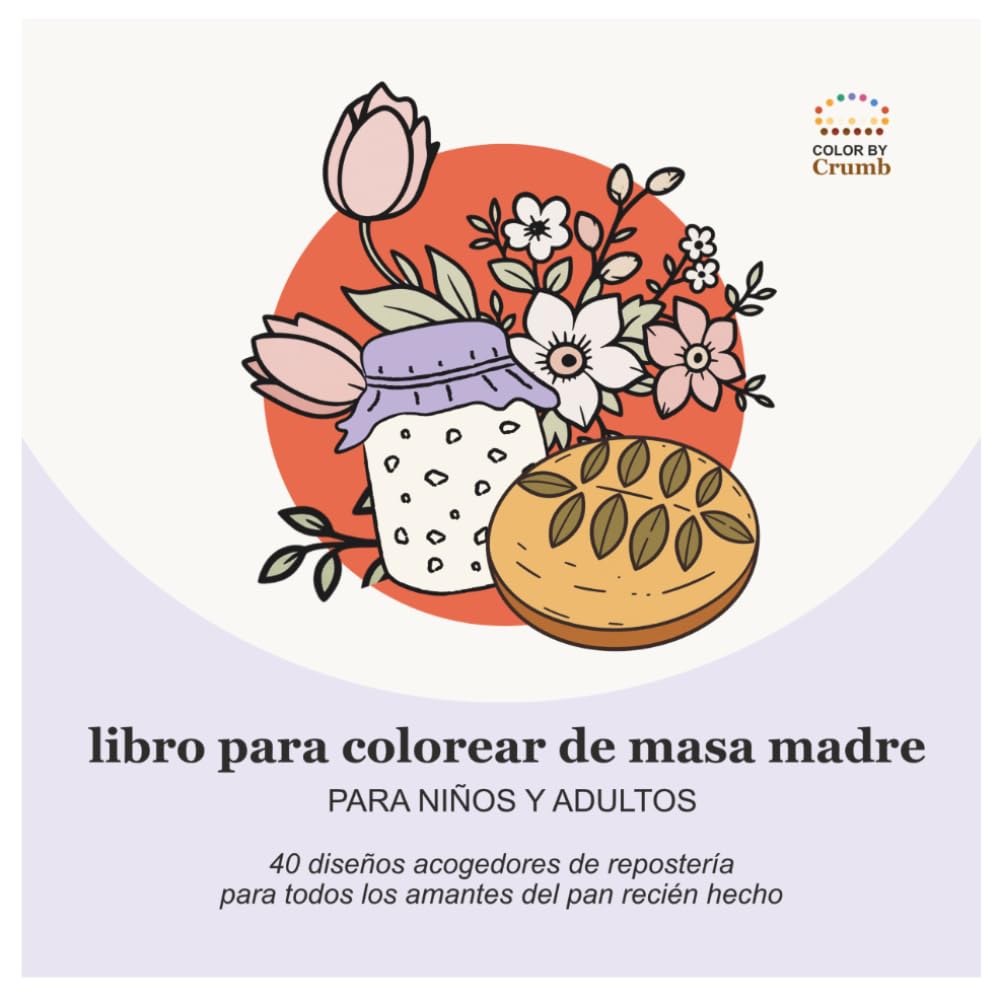 Libro Para Colorear De Masa Madre Para Niños Y Adultos: 40 Diseños Acogedores De Repostería Para Todos Los Amantes Del Pan Recién Hecho