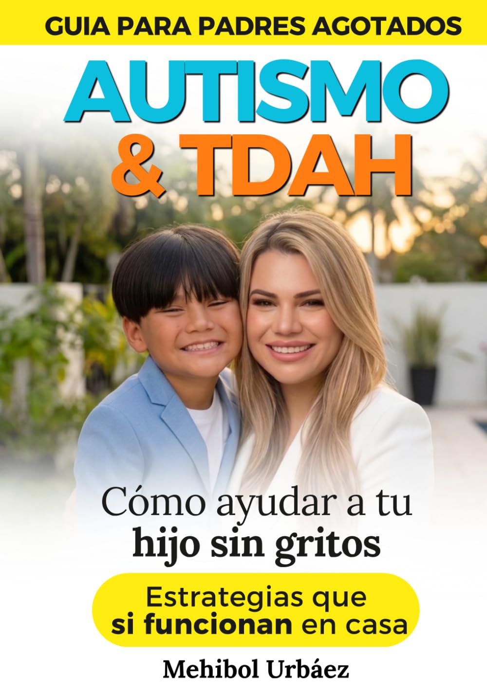 AUTISMO & TDAH: GUIA PARA PADRES AGOTADOS. CÓMO AYUDAR A TU HIJO SIN GRITOS. ESTRATEGIAS QUE SI FUNCIONAN EN CASA