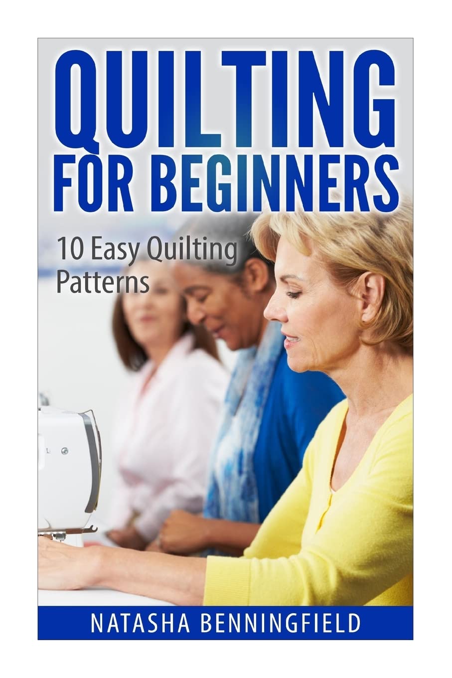 Quilting For Beginners: 10 Easy Quilting Patterns: Volume 1