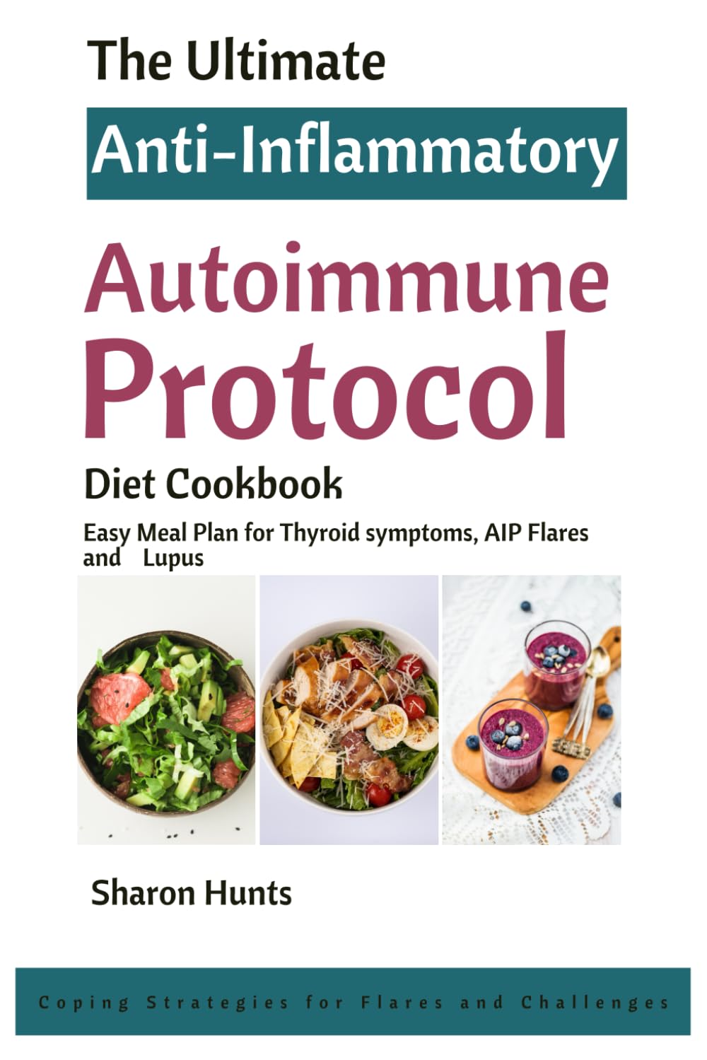 The Ultimate Anti-Inflammatory Autoimmune Protocol Diet Cookbook: Easy Meal Plan for Thyroid symptoms, AIP Flares and Lupus