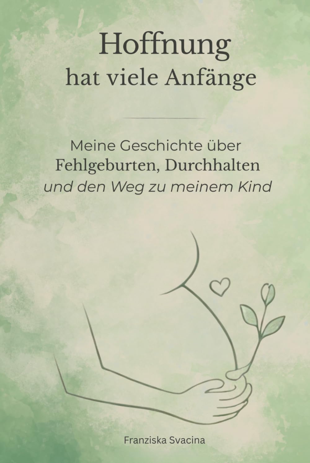 Hoffnung hat viele Anfänge: Meine Geschichte über Fehlgeburten, Durchhalten und den Weg zu meinem Kind