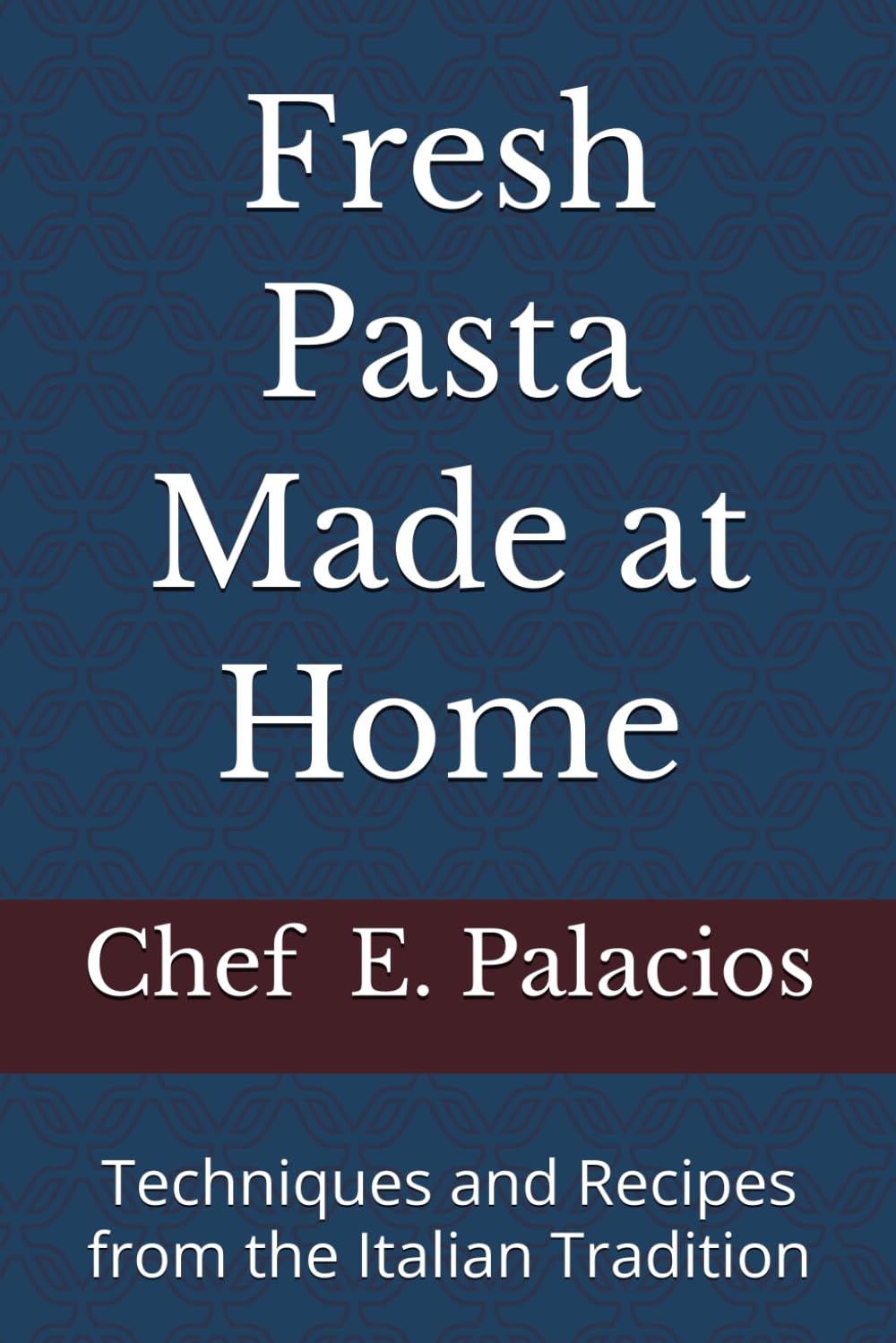 Fresh Pasta Made at Home: Techniques and Recipes from the Italian Tradition