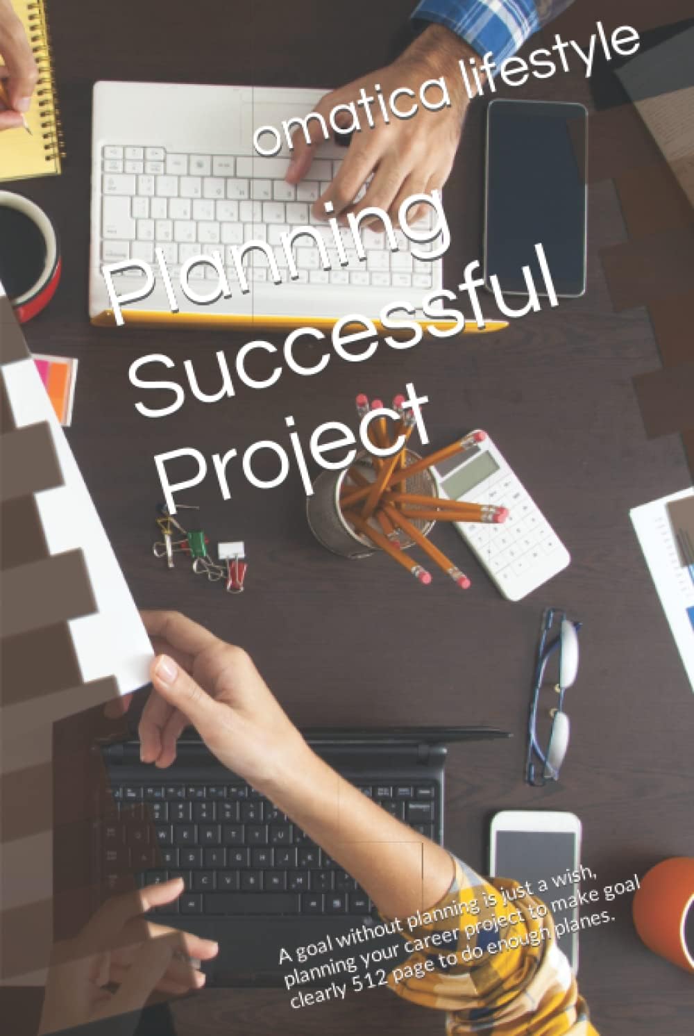 Planning Successful Project: A goal without planning is just a wish, planning your career project to make goal clearly 512 page to do enough planes.