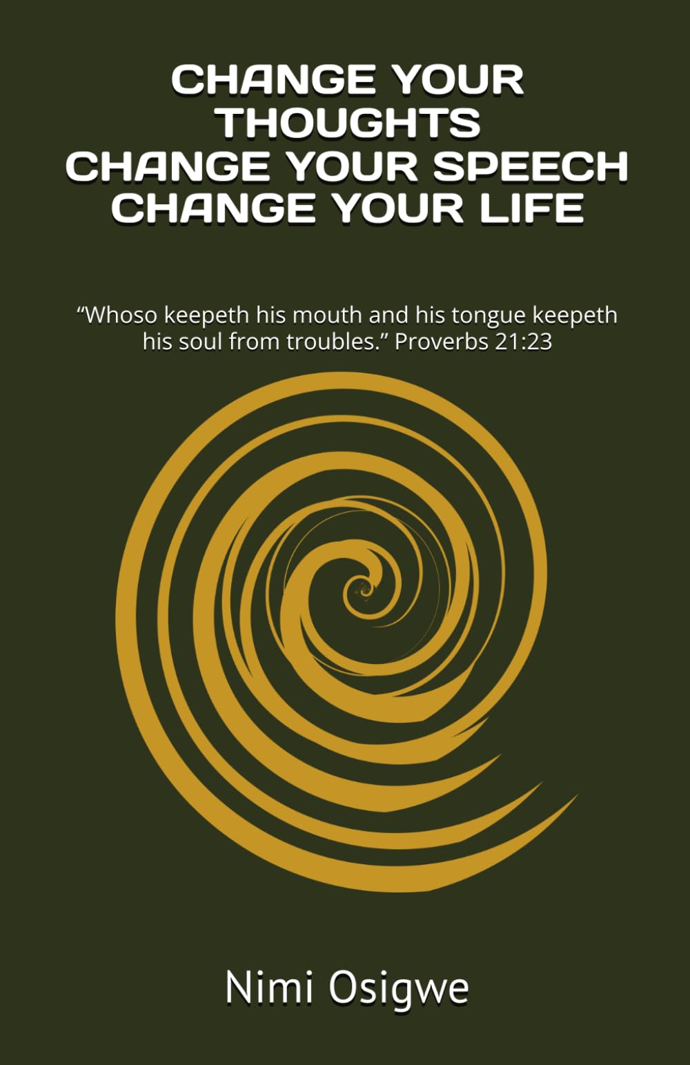 CHANGE YOUR THOUGHTS CHANGE YOUR SPEECH CHANGE YOUR LIFE: “Whoso keepeth his mouth and his tongue keepeth his soul from troubles.” Proverbs 21:23