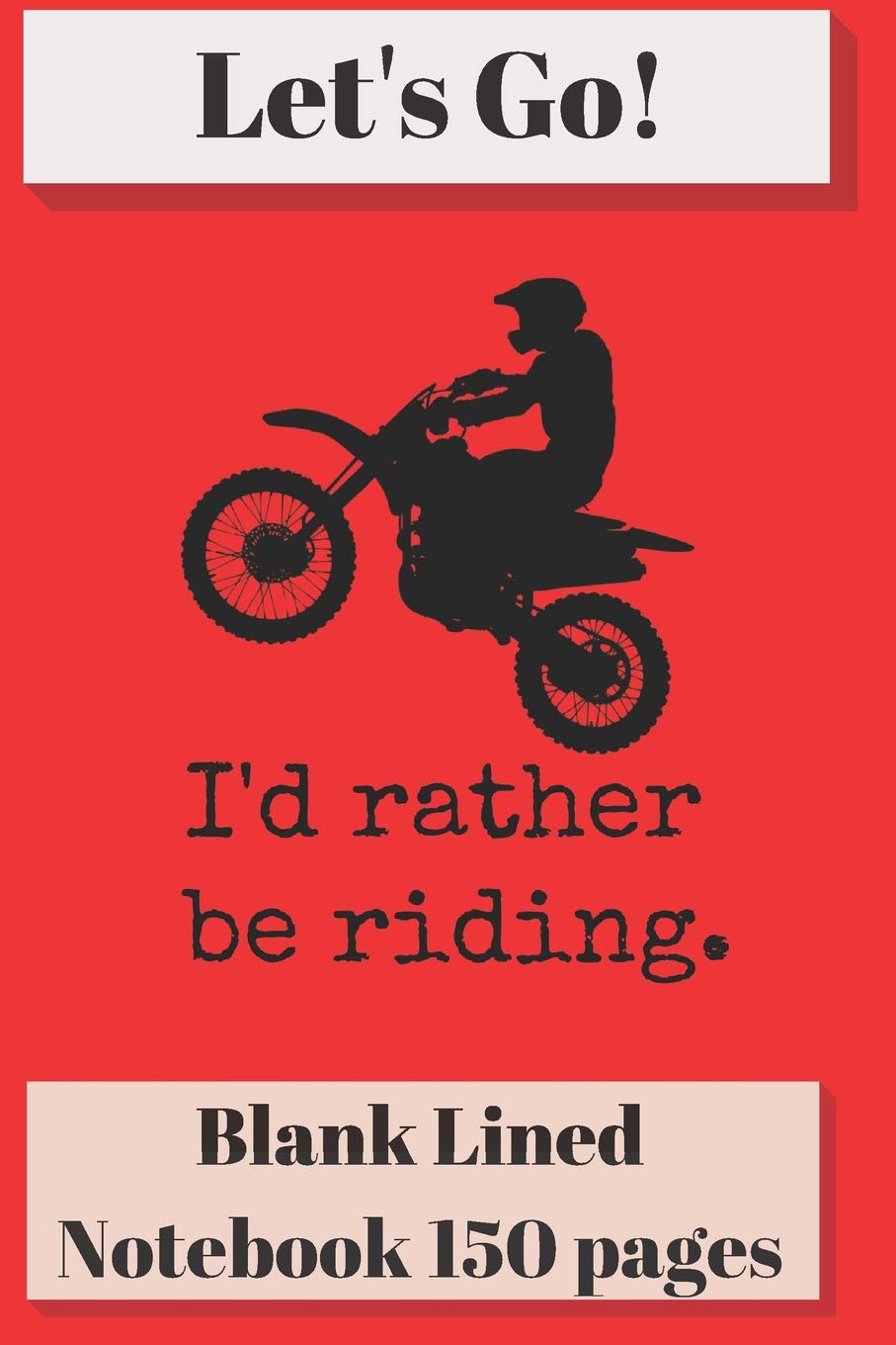 Let's Go I'd Rather Be Riding Blank Lined Notebook 6 x 9 Inches 150 pages: Classic Soft Cover Paperback Motorcycle Diary Log Book Ruled for Writing ... Planning Documenting or Doodling (CSQ.0081)