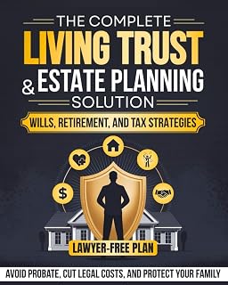 The Complete Living Trust & Estate Planning Solution: Wills, Retirement, and Tax Strategies to Avoid Probate, Cut Legal Costs, and Protect Your Family—With a Clear, Lawyer-Free Plan