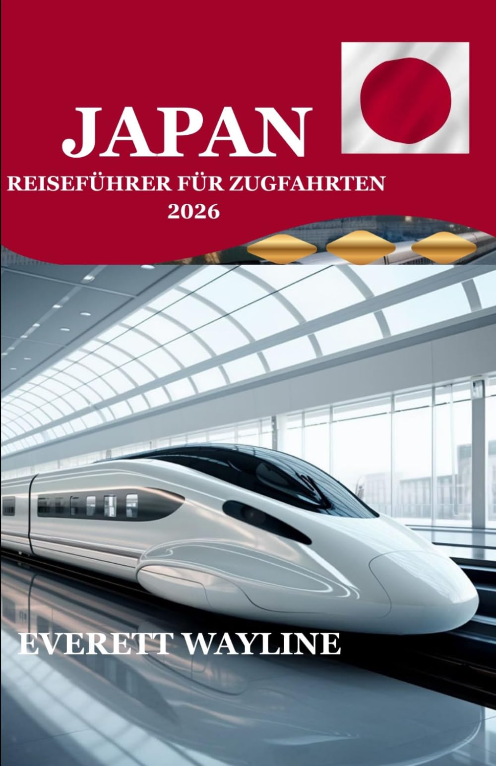 JAPAN REISEFÜHRER FÜR ZUGFAHRTEN 2026: DAS URSPRÜNGLICHE HANDBUCH FÜR DIE NAVIGATION AUF DER EISENBAHN, VON DER SHINKANSEN GESCHWINDIGKEIT BIS ZUM LÄNDLICHEN CHARME