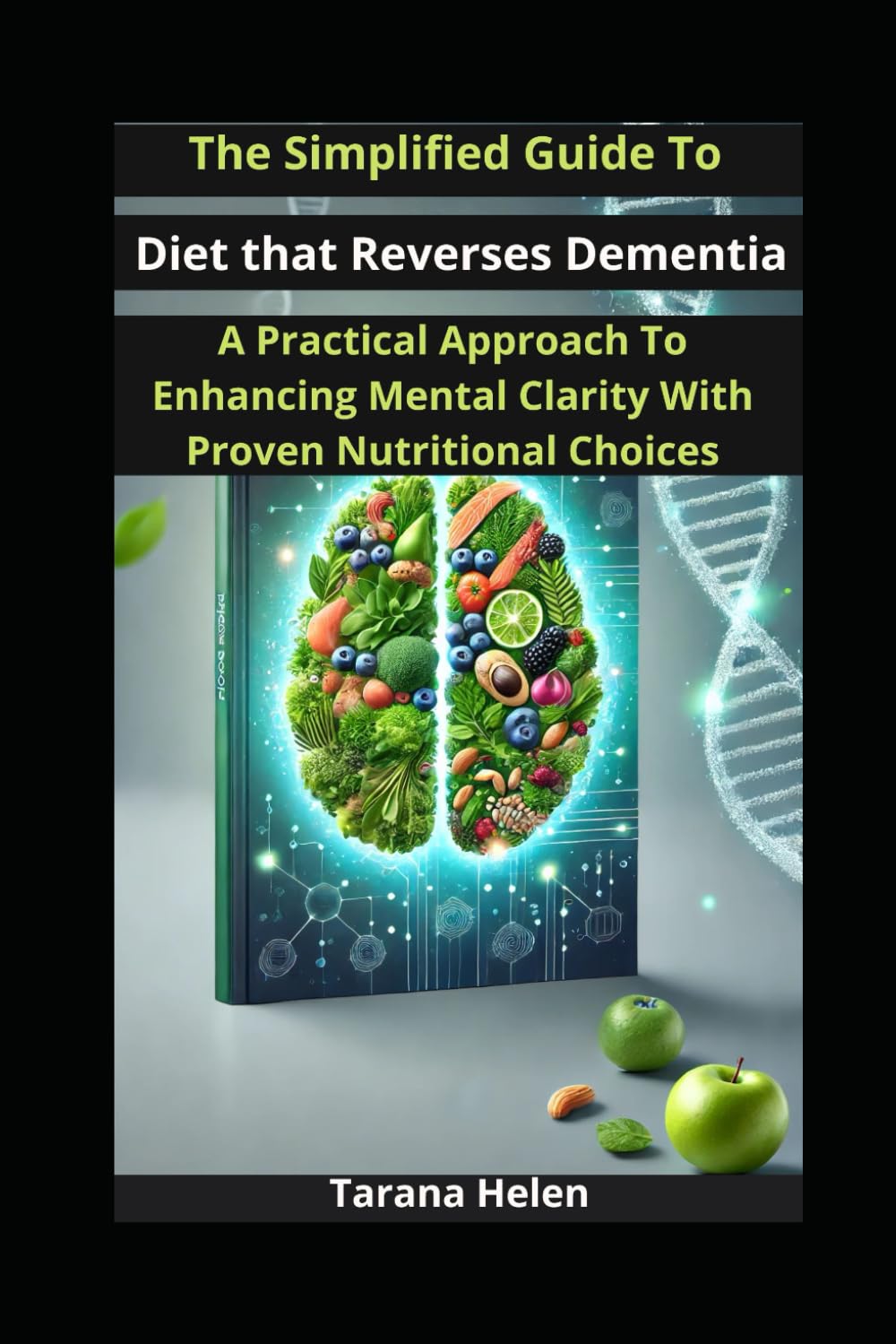 The Simplified Guide to Diet that Reverses Dementia: A Practical Approach to Enhancing Mental Clarity with Proven Nutritional Choices
